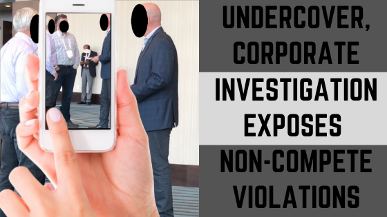 Undercover, Corporate Investigation Exposes Non-Compete Violations